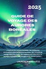 GUIDE DE VOYAGE DES AURORES BORÉALES 2025: Explorez les aurores boréales les meilleures destinations pour les aurores boréales, des conseils de ... un spectacle céleste parfait (French Edition) cover image