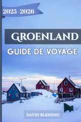 Groenland Guide de voyage 2025-2026: Un guide complet des fjords de glace du Groenland, des aurores boréales, des aventures arctiques et du patrimoine ... les voyageurs de 2025-2026 (French Edition) cover image