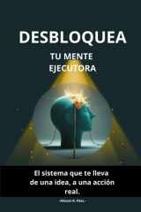 Desbloquea Tu Mente Ejecutora: El sistema que te lleva de una idea, a una acción real. (Spanish Edition) cover image
