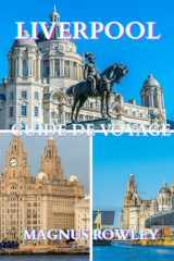 Guide de voyage de Liverpool 2025-2026: Découvrez la culture, les monuments et les rues animées de Liverpool (French Edition) cover image