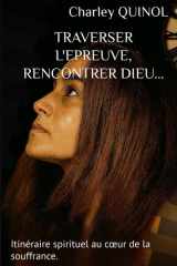 TRAVERSER L'EPREUVE, RENCONTRER DIEU...: Itinéraire spirituel au cœur de la souffrance. cover image
