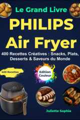 Le Grand Livre PHILIPS Air Fryer: 400 Recettes Créatives : Snacks, Plats, Desserts & Saveurs du Monde (French Edition) cover image