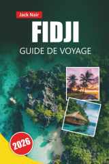 FIDJI GUIDE DE VOYAGE 2026: D'île en île, récifs coralliens, villages culturels, stations balnéaires et conseils de voyage pour explorer le Pacifique Sud (French Edition) cover image