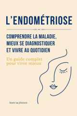 L'Endométriose : Comprendre la maladie, mieux se diagnostiquer et vivre au quotidien: Un guide complet pour vivre mieux (French Edition) cover image