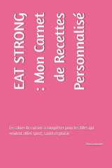 EAT STRONG : Mon Carnet de Recettes Personnalisé: Le cahier de cuisine à compléter pour les filles qui veulent allier sport, santé et plaisir (French Edition) cover image