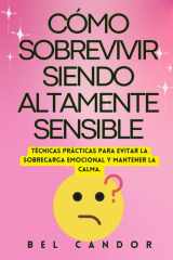 Cómo Sobrevivir Siendo Altamente Sensible - Técnicas prácticas para evitar la sobrecarga emocional y mantener la calma. cover image