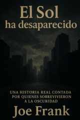 El Sol ha desaparecido - Una Historia Real Contada Por Quienes Sobrevivieron a la Oscuridad cover image
