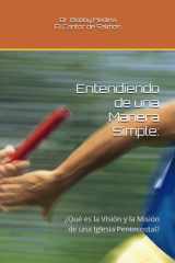 Entendiendo de una Manera Simple - : ¿Qué es la Visión y la Misión de una Iglesia Pentecostal? cover image