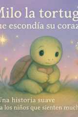 Milo la tortuga que escondía su corazón - Una historia suave para los niños que sienten mucho cover image