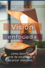 Visión enfocada - cómo dominar el arte de establecer y alcanzar objetivos cover image