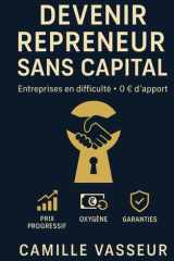 Devenir repreneur sans capital : entreprises en difficulté: Identifie les bons dossiers, négocie malin et boucle le deal sans y passer tes soirées grâce à des processus simplifiés. (French Edition) cover image