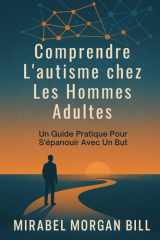 Comprendre L'autisme chez Les Hommes Adultes: Un Guide Pratique Pour S'épanouir Avec Un But (French Edition) cover image