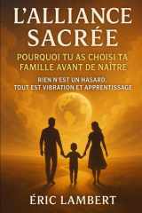 L'Alliance Sacrée - Pourquoi tu as choisi ta famille avant de naître: Rien n'est un hasard, tout est vibration et apprentissage cover image