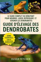 Guide d'Élevage des Dendrobates - Le guide complet du débutant pour nourrir, loger, reproduire et soigner les dendrobates cover image