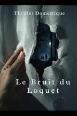 Le Bruit du Loquet - Elle voulait la vérité. Elle a trouvé bien pire. Thriller domestique psychologique. Roman Nouveaté cover image