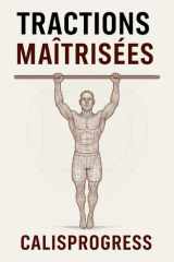 Tractions Maîtrisées - Force, Technique & Endurance en Calisthenics: Le guide complet pour progresser de 0 à 20 tractions, développer la force lestée et atteindre les variations avancées (archer, muscle-up, traction à un bras). cover image