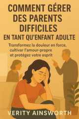 Comment Gérer Des Parents Difficiles En Tant Qu'enfant Adulte - Transformez la douleur en force, cultivez l'amour-propre et protégez votre esprit cover image