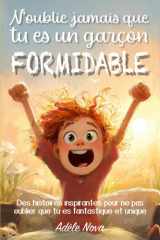 N'oublie jamais que tu es un garçon formidable - Des histoires pour développer confiance, nourrir le courage et l'estime de soi, et découvrir que chacun porte déjà en lui quelque chose d'unique et de formidable, à l'école comme à la maison cover image