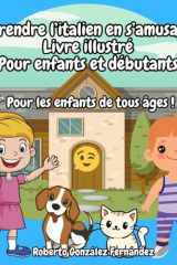 Apprendre l’italien en s’amusant ! Livre illustré Pour enfants et débutants: Pour les enfants de tous âges ! (French Edition) cover image