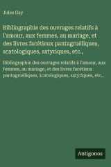 Bibliographie des ouvrages relatifs à l'amour, aux femmes, au mariage, et des livres facétieux pantagruéliques, scatologiques, satyriques, etc., - Bibliographie des ouvrages relatifs à l'amour, aux femmes, au mariage, et des livres facétieux pantagruéliqu cover image