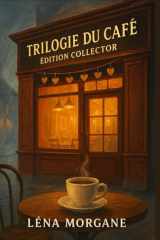 Trilogie du Café - Édition Collector - Cette Édition Collector réunit trois romans sensibles et chaleureux de Léna Morgane, autour d'un lieu qui réconforte et relie les âmes cover image