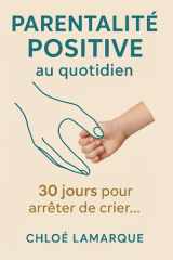 Parentalité Positive au Quotidien - 30 jours pour arrêter de crier, se reconnecter et élever des enfants épanouis: Le guide pratique pour appliquer l'éducation bienveillante au quotidien. Outils concrets, discipline positive et communication cover image
