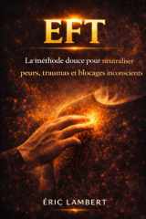 Eft - libération émotionnelle et transformation intérieure: 76 chapitres pour guérir ses blessures, libérer ses peurs et retrouver sa confiance cover image