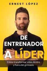 De entrenador a líder - Cómo transformar vidas dentro y fuera del gimnasio cover image