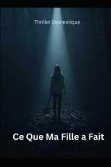 Ce Que Ma Fille a Fait - Pour retrouver sa fille disparue, elle devra déterrer le meurtre que toute la ville a oublié. Thriller domestique psychologique. Roman Nouveaté cover image