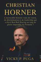 Christian Horner - L'incroyable histoire vraie de vision, de détermination et de leadership qui a élevé Red Bull Racing au rang de gloire imparable de Formule 1 cover image
