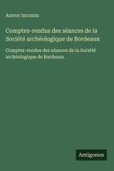 Comptes-rendus des séances de la Société archéologique de Bordeaux - Comptes-rendus des séances de la Société archéologique de Bordeaux cover image