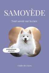 Samoyède - Tout savoir sur la race (2025) : un livre complet pour en apprendre plus sur le Samoyède (French Edition) cover image
