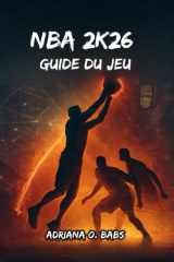 NBA 2K26 Guide du jeu: Des builds d'experts, des dribbles avancés, des masterclasses défensives et des playbooks gagnants pour chaque mode (French Edition) cover image