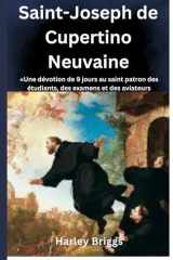Saint-Joseph de CupertinoNeuvaine: «Une dévotion de 9 jours au saint patron des étudiants, des examens et des aviateurs (French Edition) cover image