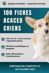 Préparation complète et actualisée – ACACED Chiens : 100 fiches claires, synthétiques et en couleur pour réussir l’examen avec succès – 2025 cover image