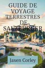 GUIDE DE VOYAGE TERRESTRES DE SALZBURGER 2026: Découvrez la culture, la nature et la tradition au cœur des Alpes autrichiennes (French Edition) cover image
