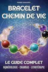 Bracelet Chemin de Vie - Le Guide Complet: Découvrir et calculer son chemin de vie (numérologie et lithothérapie) : choisir vos pierres, fabrication ... pour un bien-être holistique (French Edition) cover image
