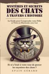 Mystères et Secrets des Chats à travers l'Histoire: Le Guide pour Comprendre votre Félin et vivre en Harmonie avec Lui cover image