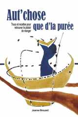 Aut'chose que d'la purée: Trucs et recettes pour retrouver le plaisir de manger (French Edition) cover image