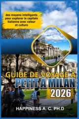 GUIDE DE VOYAGE À PETIT À MILAN 2026: des moyens intelligents pour explorer la capitale italienne avec valeur et culture (French Edition) cover image