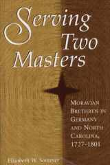 Serving two masters: Moravian Brethren in Germany and North America, 1727-1801 cover image