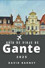Guía de viaje de Gante 2025: Explore canales, castillos y la vida contemporánea en una ciudad transitable que combina el encanto del viejo mundo con la energía moderna (Spanish Edition) cover image