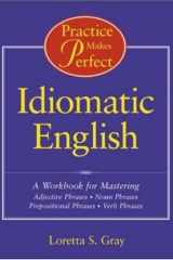 Practice makes perfect: idiomatic English : a workbook for mastering adjective phrases, noun phrases, prepositional phrases, verb phrases cover image