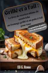 Grillé et à l'ail : Le livre de recettes ultime de sandwichs au fromage grillé et au pain à l'ail pour tous (French Edition) cover image