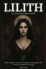 Lilith – Le Grimoire de la Déesse Sombre: Histoire, symboles, rituels secrets et pratiques ésotériques pour éveiller le féminin sacré réprimé par le patriarcat cover image