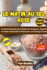 Le Matin au Sel Rose: Un Rituel Naturel pour Brûler les Graisses, Améliorer la Santé Intestinale et Retrouver une Énergie Durable cover image