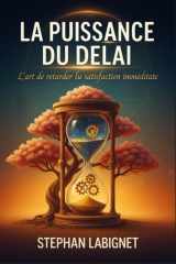 LA PUISSANCE DU DELAI: L’art de retarder la satisfaction immédiate (French Edition) cover image