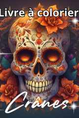 Crânes à colorier: Jour des Morts et Calaveras Mexicaines - Dessins de Crânes Détailés avec Fleurs et Motifs pour Adultes (French Edition) cover image