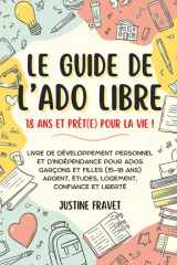 Le guide de l’ado libre: 18 ans et prêt(e) pour la vie ! Livre de développement personnel et d’indépendance pour ados garçons et filles (15-18 ans) : argent, études, logement, confiance et liberté cover image