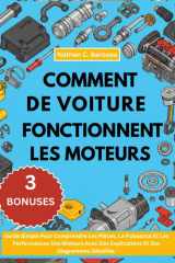COMMENT FONCTIONNENT LES MOTEURS DE VOITURE:: Guide Simple Pour Comprendre Les Pièces, La Puissance Et Les Performances Des Moteurs Avec Des Explications Et Des Diagrammes Détaillés (French Edition) cover image